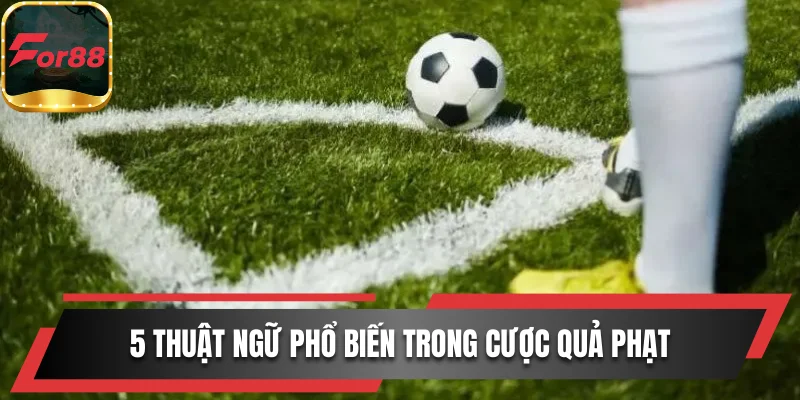 5 thuật ngữ phổ biến trong cược quả phạt