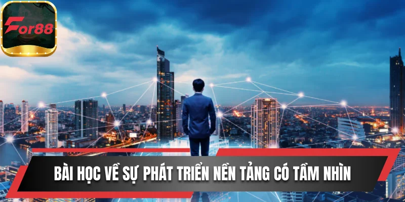 Bài học về sự phát triển nền tảng có tầm nhìn rõ ràng