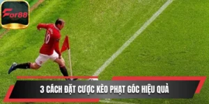 Cách đặt cược kèo phạt góc hiệu quả